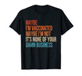 Maybe Im Vaccinated Maybe Im Not T-Shirt - Casual Everyday Wear Men Women - T-Shirt, Sweatshirt, Hoodie