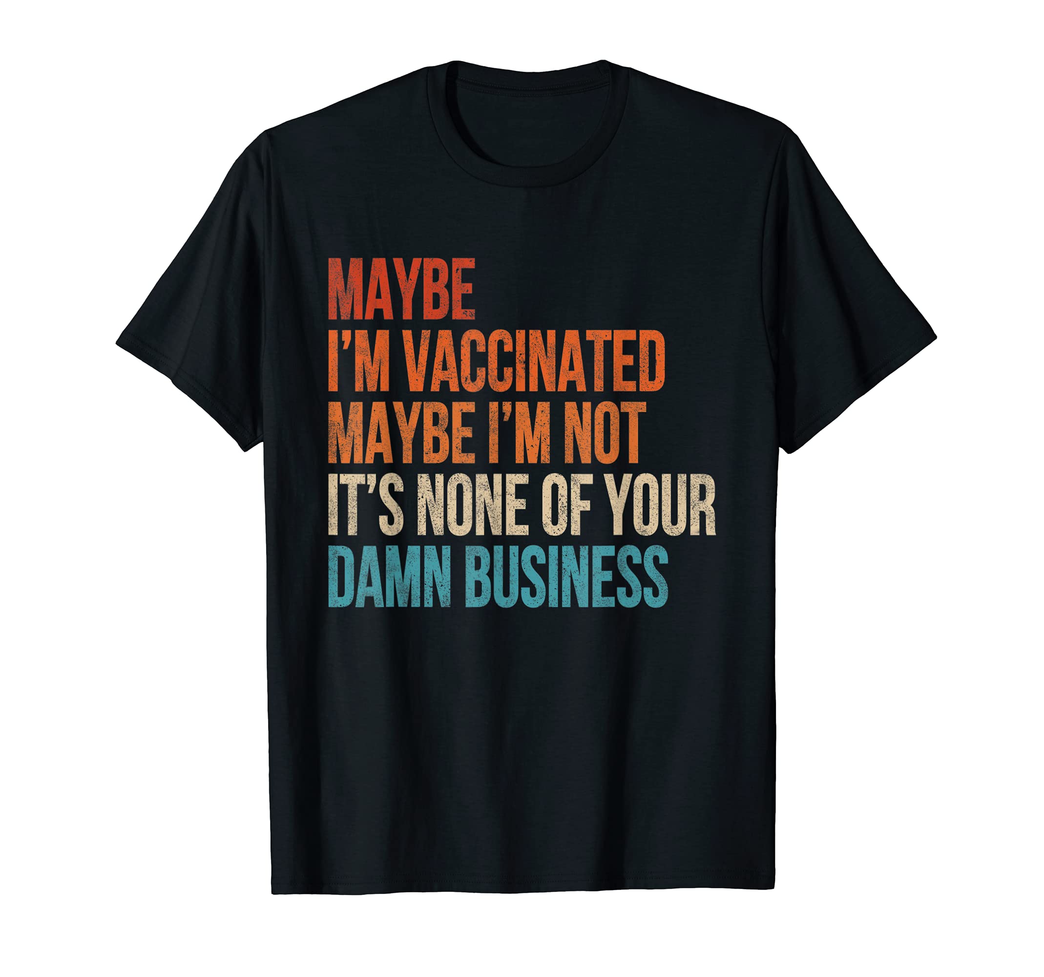 Maybe Im Vaccinated Maybe Im Not T-Shirt - Casual Everyday Wear Men Women - T-Shirt, Sweatshirt, Hoodie