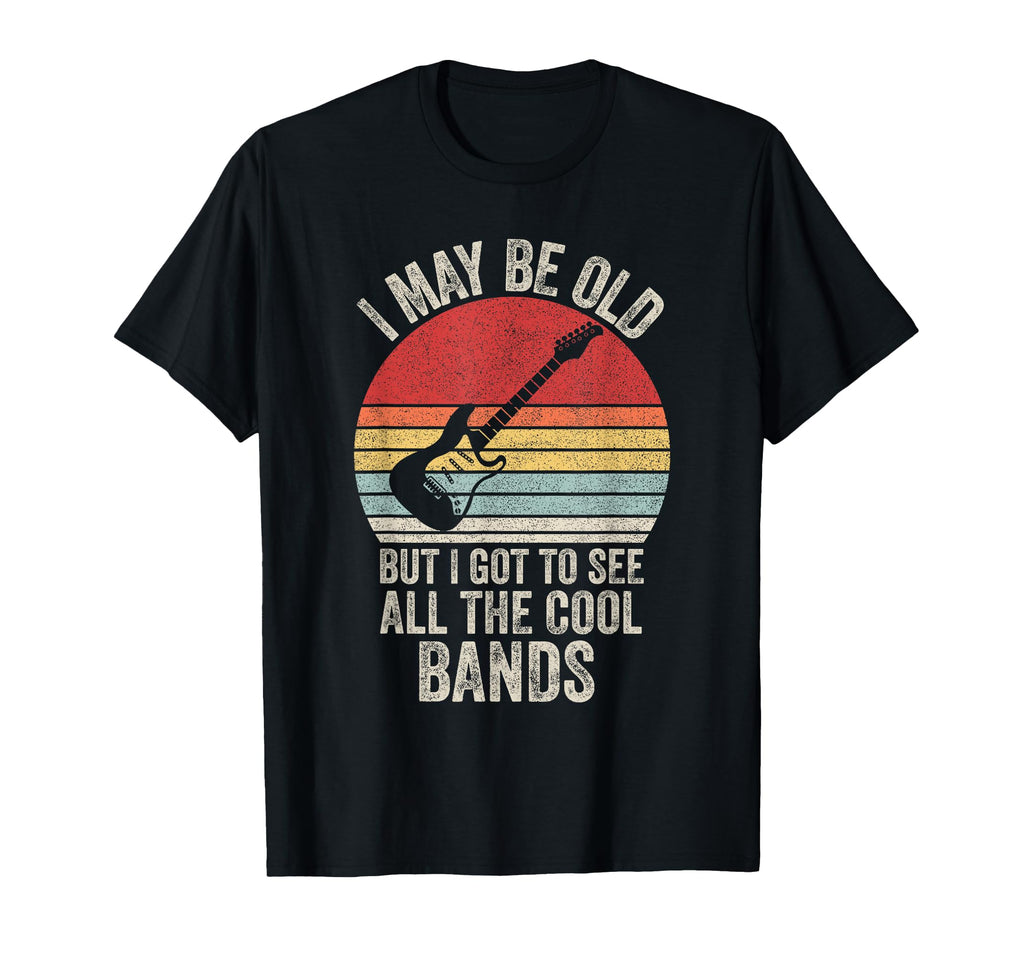 I May Be Old But I Got To See All Bands T-Shirt - Graphic Print for Adults - T-Shirt, Sweatshirt, Hoodie