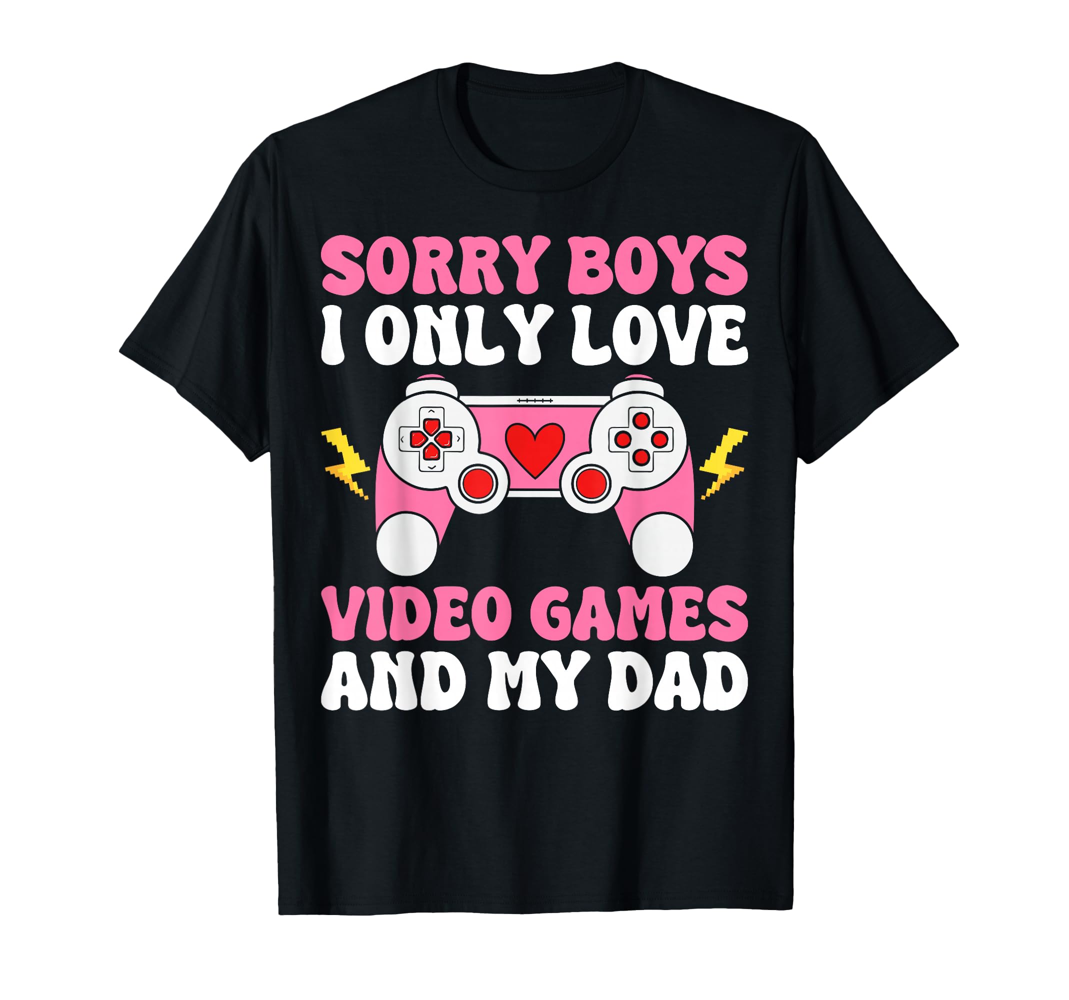 Sorry I Only Love Video Games And Dad T-Shirt - Minimalist Print Unisex - T-Shirt, Sweatshirt, Hoodie