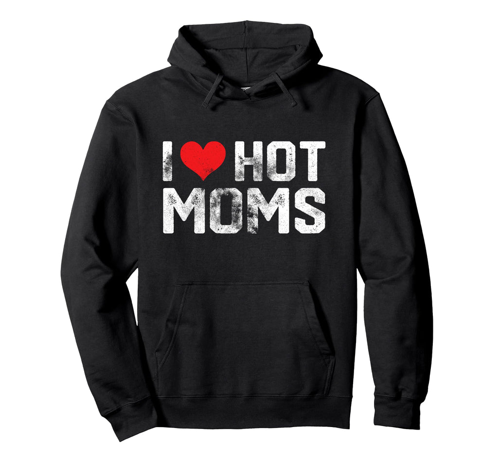 I Love Hot Moms Distressed Hoodie - Trendy Graphic for Adults - T-Shirt, Sweatshirt, Hoodie