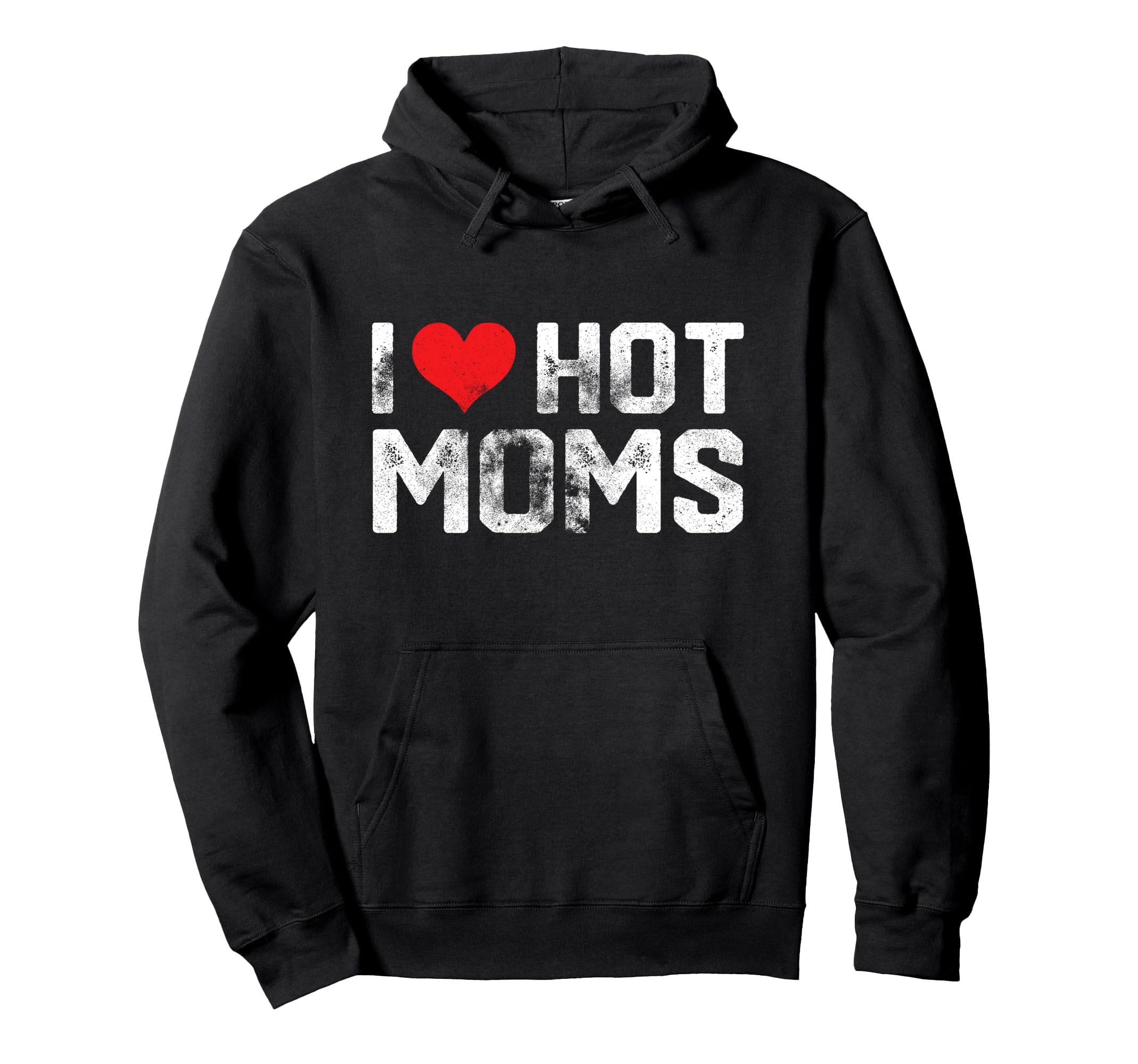 I Love Hot Moms Distressed Hoodie - Trendy Graphic for Adults - T-Shirt, Sweatshirt, Hoodie