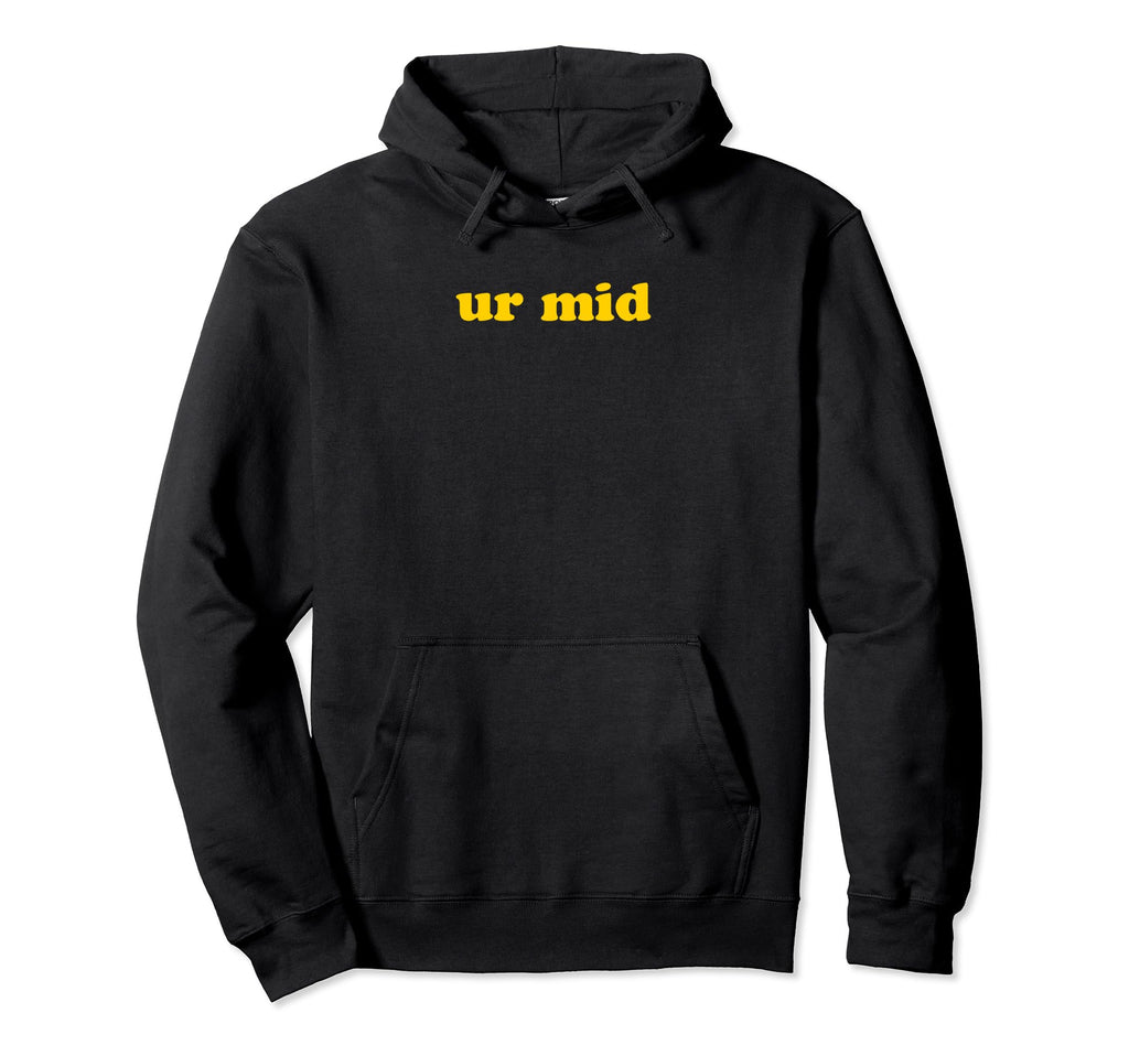 Ur Mid Y2K Aesthetic Funny Gag Gift Hoodie - Streetwear Style Unisex - T-Shirt, Sweatshirt, Hoodie