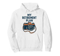 My Retirement Plan Camera Funny Hoodie - Unique Graphic Men Women - T-Shirt, Sweatshirt, Hoodie