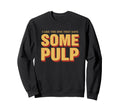 I Like One That Says Some Pulp Funny Sweatshirt - Novelty Apparel Unisex - T-Shirt, Sweatshirt, Hoodie