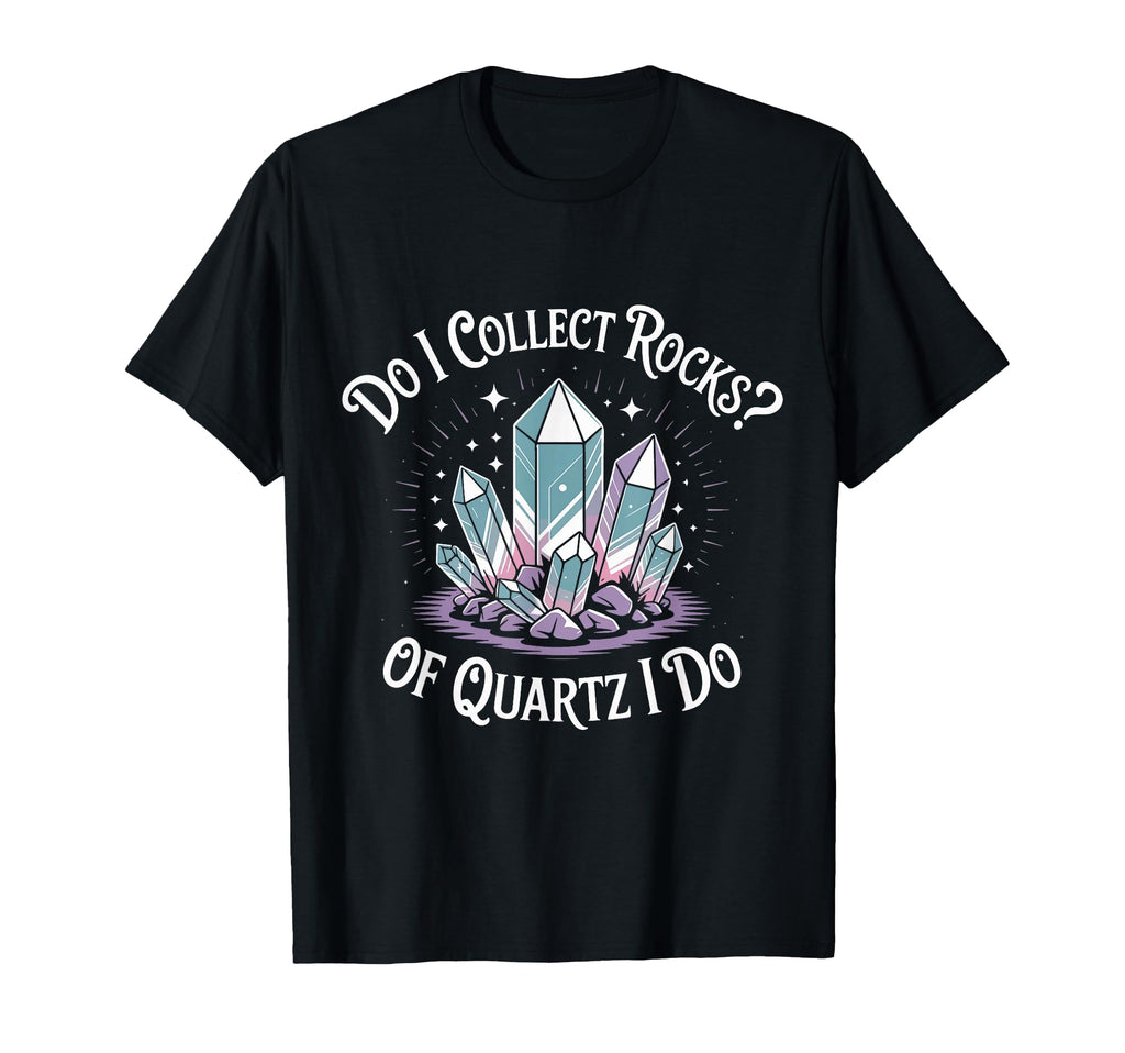 Do I Collect Rocks Quartz Crystal T-Shirt - Streetwear Style for Adults - T-Shirt, Sweatshirt, Hoodie