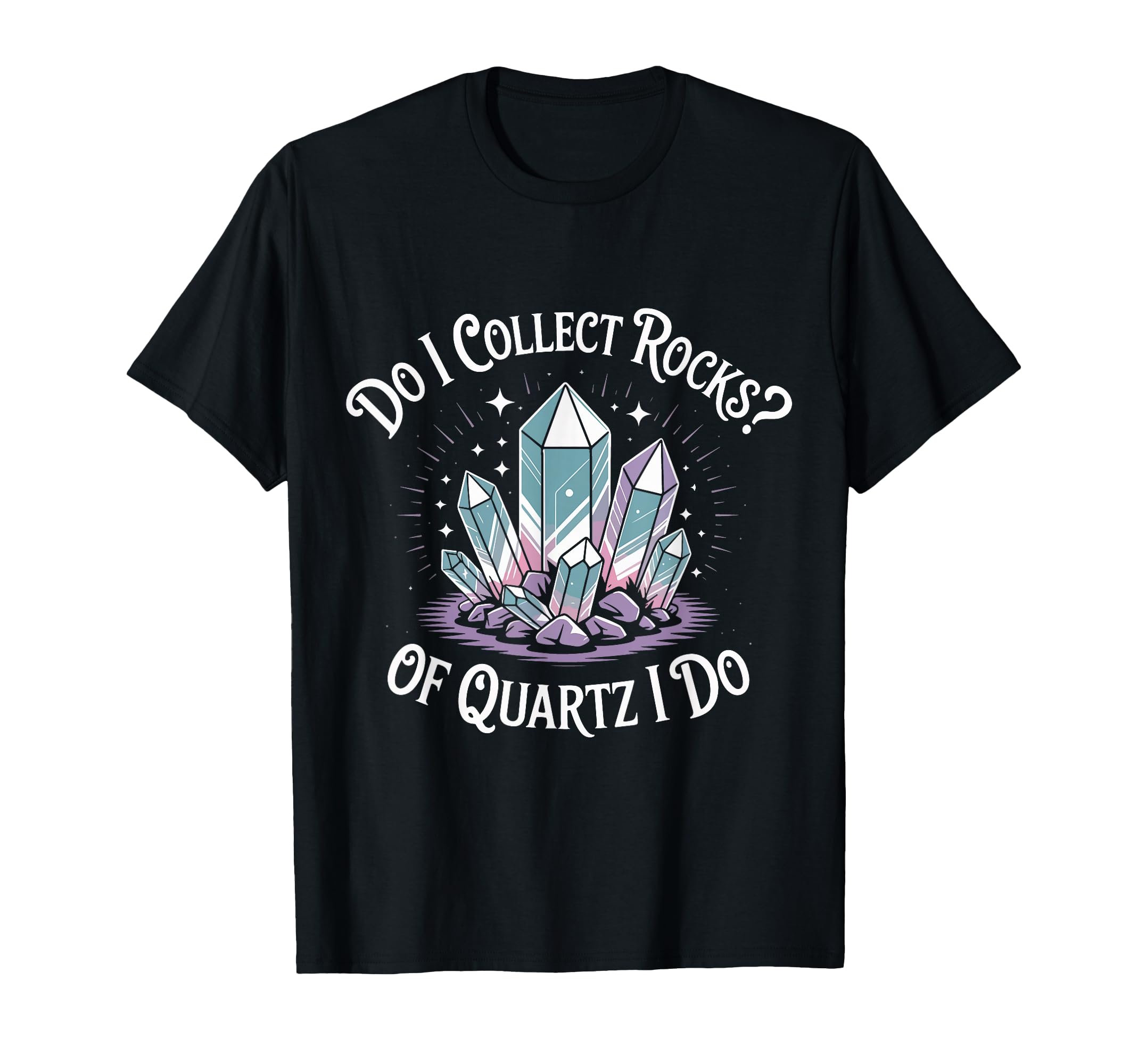 Do I Collect Rocks Quartz Crystal T-Shirt - Streetwear Style for Adults - T-Shirt, Sweatshirt, Hoodie
