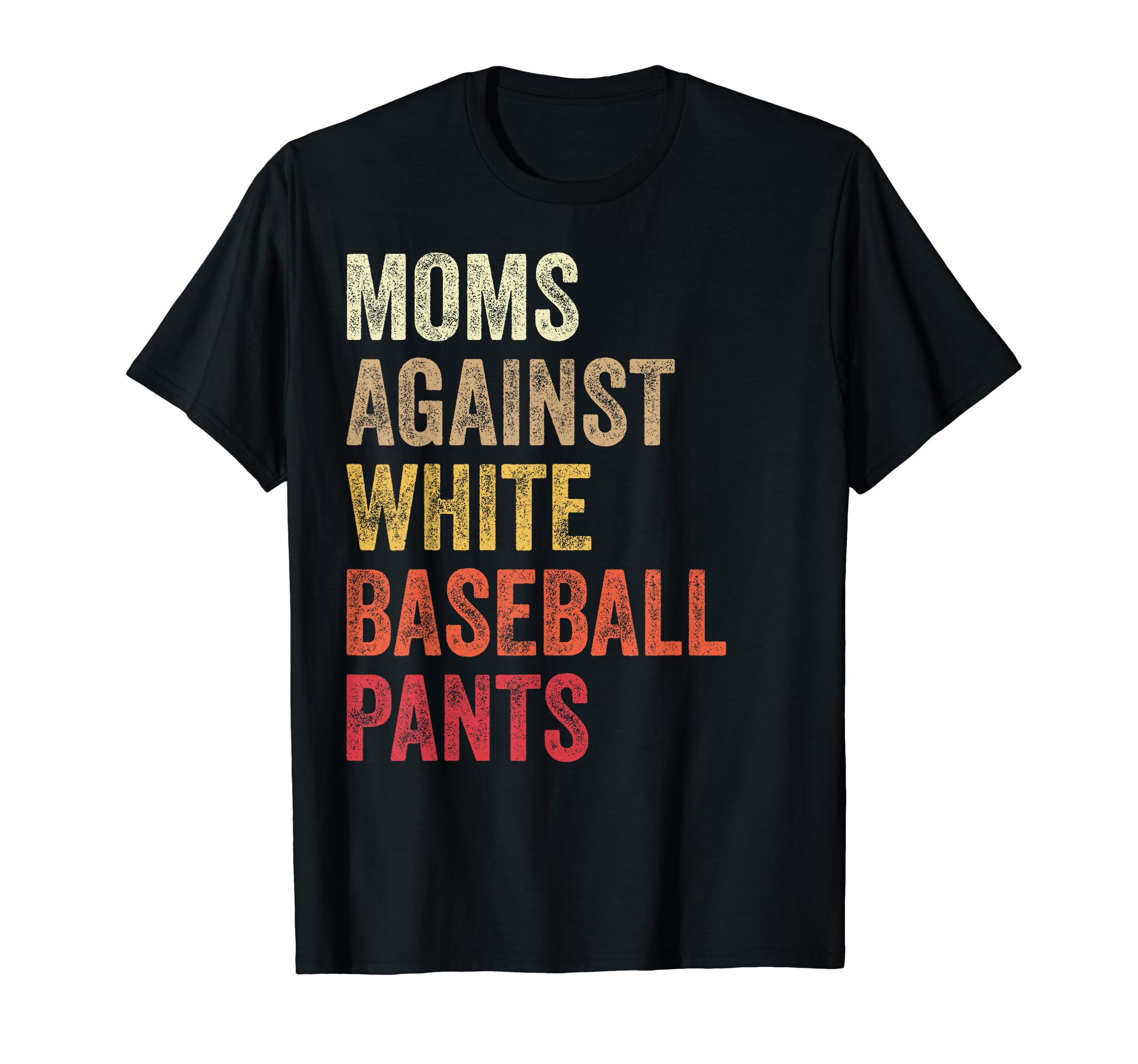 Moms Against White Baseball Pants T-Shirt - Graphic Print Unisex - T-Shirt, Sweatshirt, Hoodie