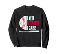 Baseball Fan I Yell Because I Sweatshirt - Casual Everyday Wear Unisex - T-Shirt, Sweatshirt, Hoodie