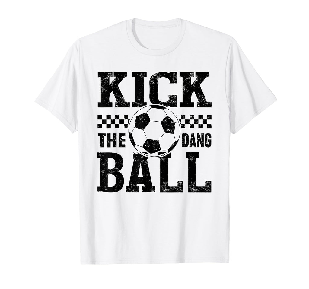 Kick Dang Ball Funny Soccer Mom Game Day T-Shirt - Unique Graphic Men Women - T-Shirt, Sweatshirt, Hoodie