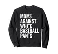 Moms Against White Baseball Pants Sweatshirt - Novelty Apparel for Adults - T-Shirt, Sweatshirt, Hoodie
