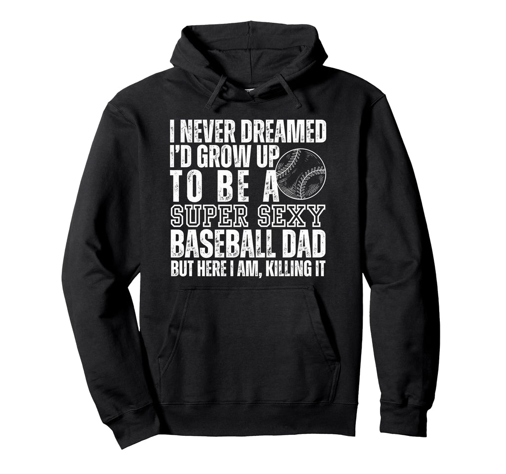 I Never Dreamed Id Grow Up To Be Sexy Hoodie - Novelty Apparel for Adults - T-Shirt, Sweatshirt, Hoodie