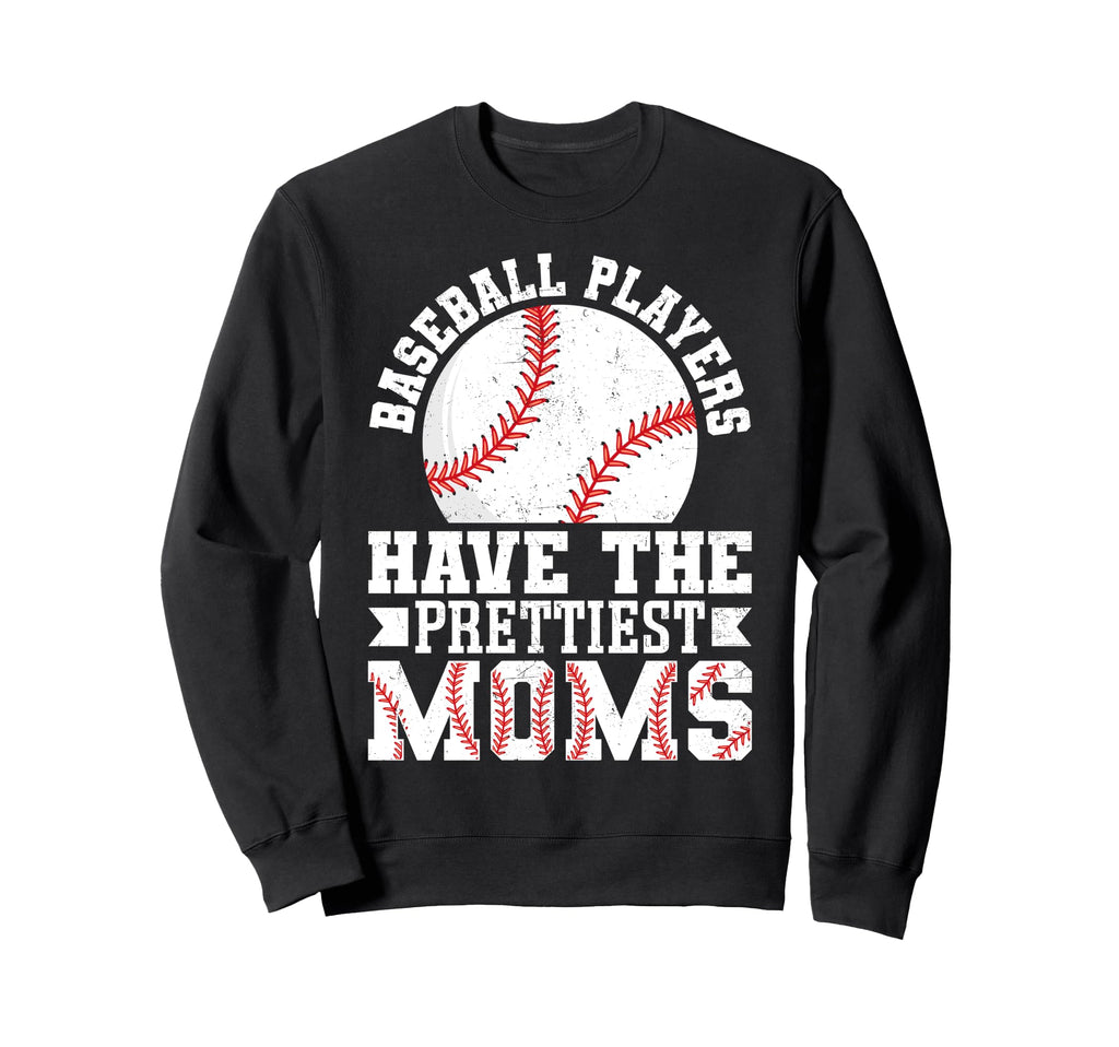 Baseball Players Have Prettiest Moms Sweatshirt - Streetwear Style Unisex - T-Shirt, Sweatshirt, Hoodie
