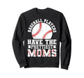 Baseball Players Have Prettiest Moms Sweatshirt - Streetwear Style Unisex - T-Shirt, Sweatshirt, Hoodie