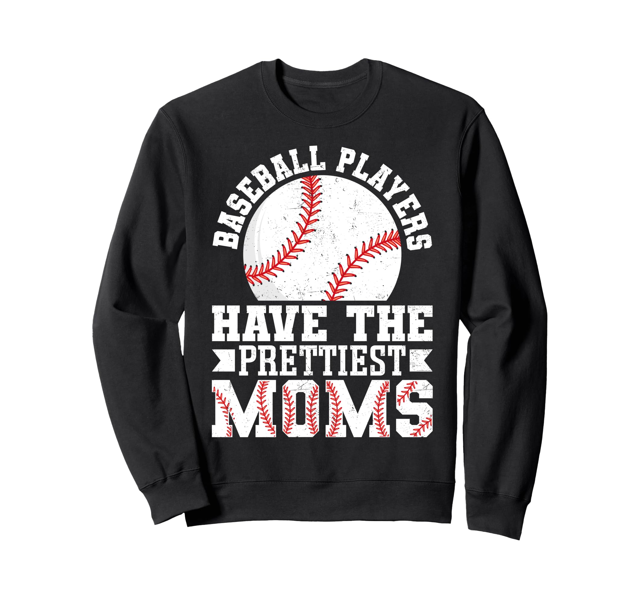 Baseball Players Have Prettiest Moms Sweatshirt - Streetwear Style Unisex - T-Shirt, Sweatshirt, Hoodie