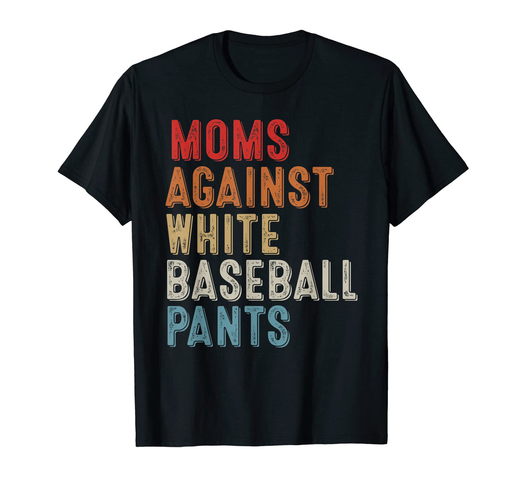 Moms Against White Baseball Pants Funny T-Shirt - Graphic Print Unisex - T-Shirt, Sweatshirt, Hoodie