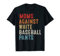 Moms Against White Baseball Pants Funny T-Shirt - Graphic Print Unisex - T-Shirt, Sweatshirt, Hoodie
