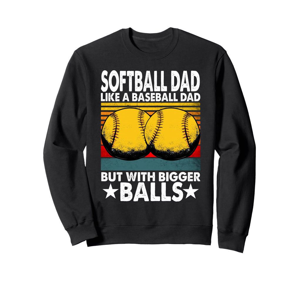 Softball Dad Like Baseball Dad Sweatshirt - Casual Everyday Wear Unisex - T-Shirt, Sweatshirt, Hoodie