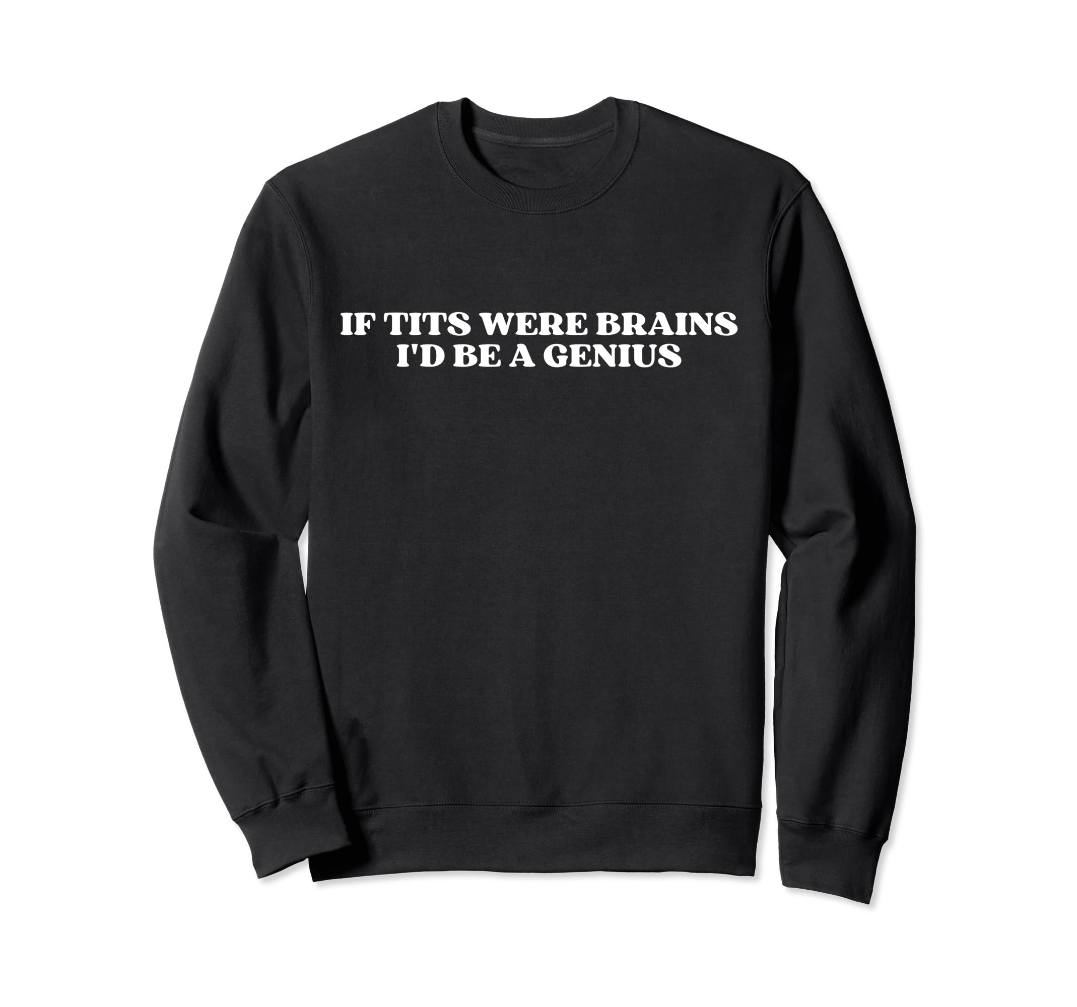 If Tits Were Brains Id Be Sweatshirt - Casual Everyday Wear for Adults - T-Shirt, Sweatshirt, Hoodie