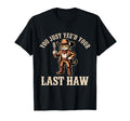 You Just Yeed Your Last Haw Funny T-Shirt - Aesthetic Graphic Men Women - T-Shirt, Sweatshirt, Hoodie
