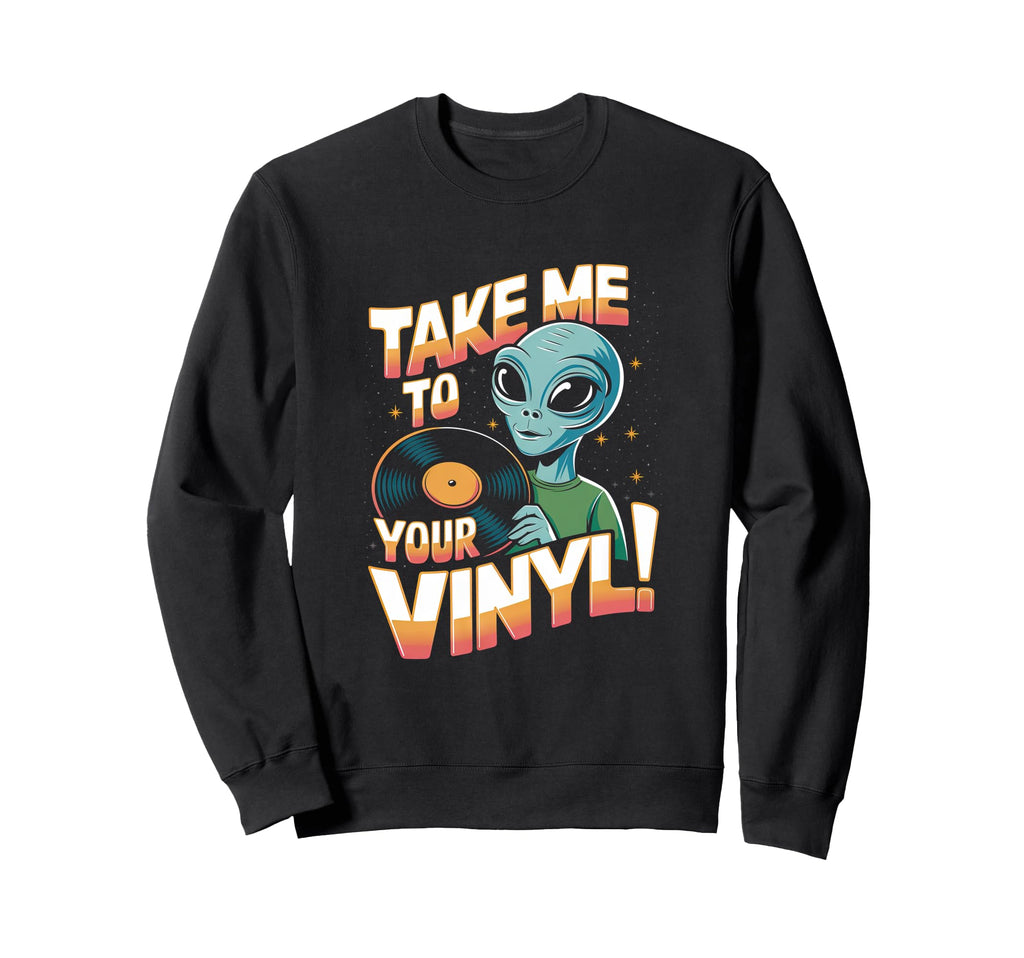 Take Me To Your Vinyl Funny Alien Sweatshirt - Graphic Print for Adults - T-Shirt, Sweatshirt, Hoodie