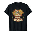 Apparently I Like Soccer Game Day Mom T-Shirt - Novelty Apparel for Adults - T-Shirt, Sweatshirt, Hoodie