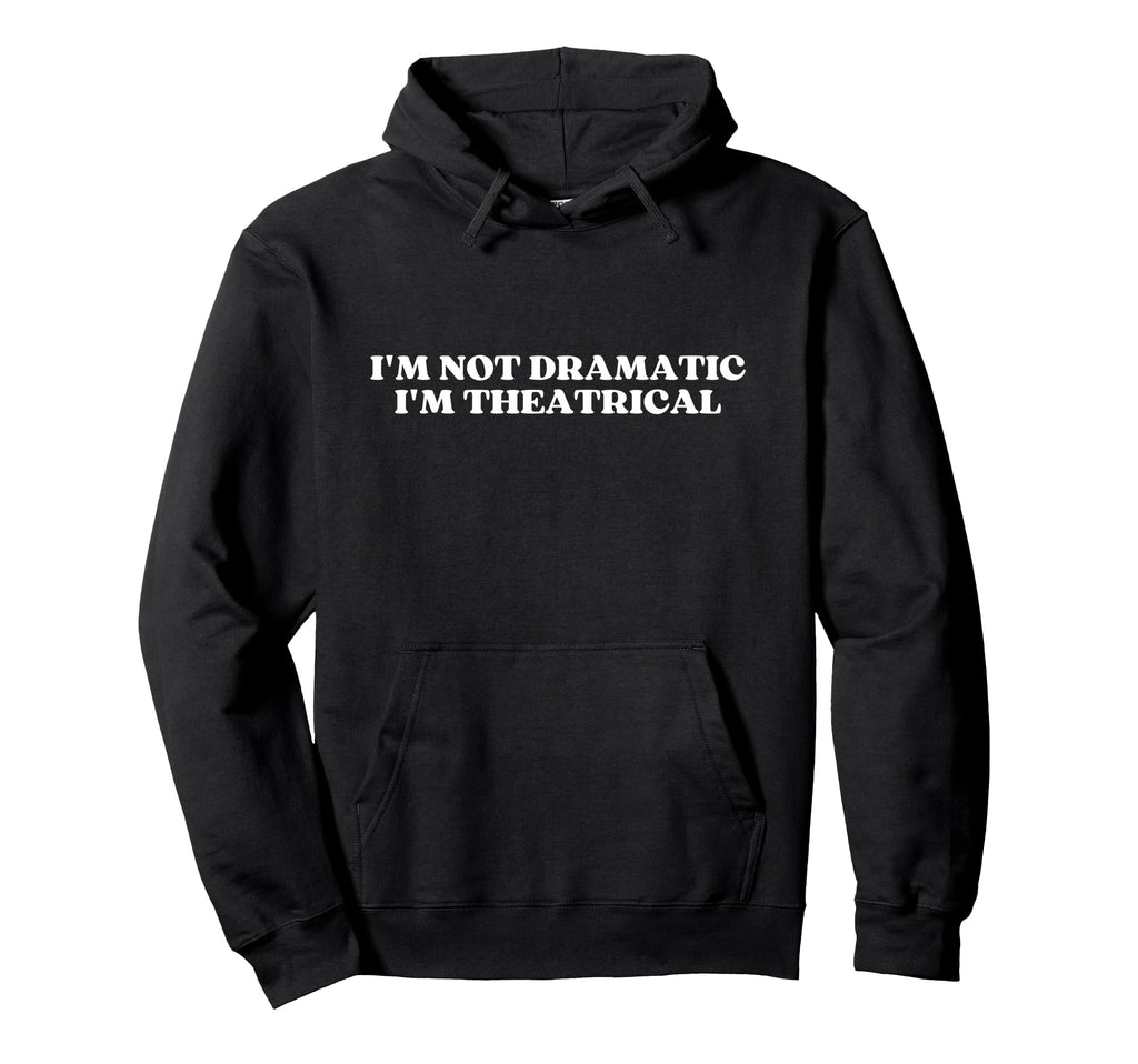 Im Not Dramatic Im Theatrical Y2K Hoodie - Trendy Graphic Men Women - T-Shirt, Sweatshirt, Hoodie