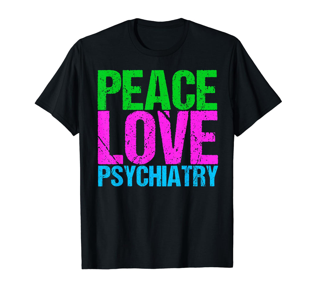Peace Love Psychiatry T-Shirt - Casual Everyday Wear Unisex - T-Shirt, Sweatshirt, Hoodie