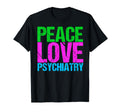 Peace Love Psychiatry T-Shirt - Casual Everyday Wear Unisex - T-Shirt, Sweatshirt, Hoodie