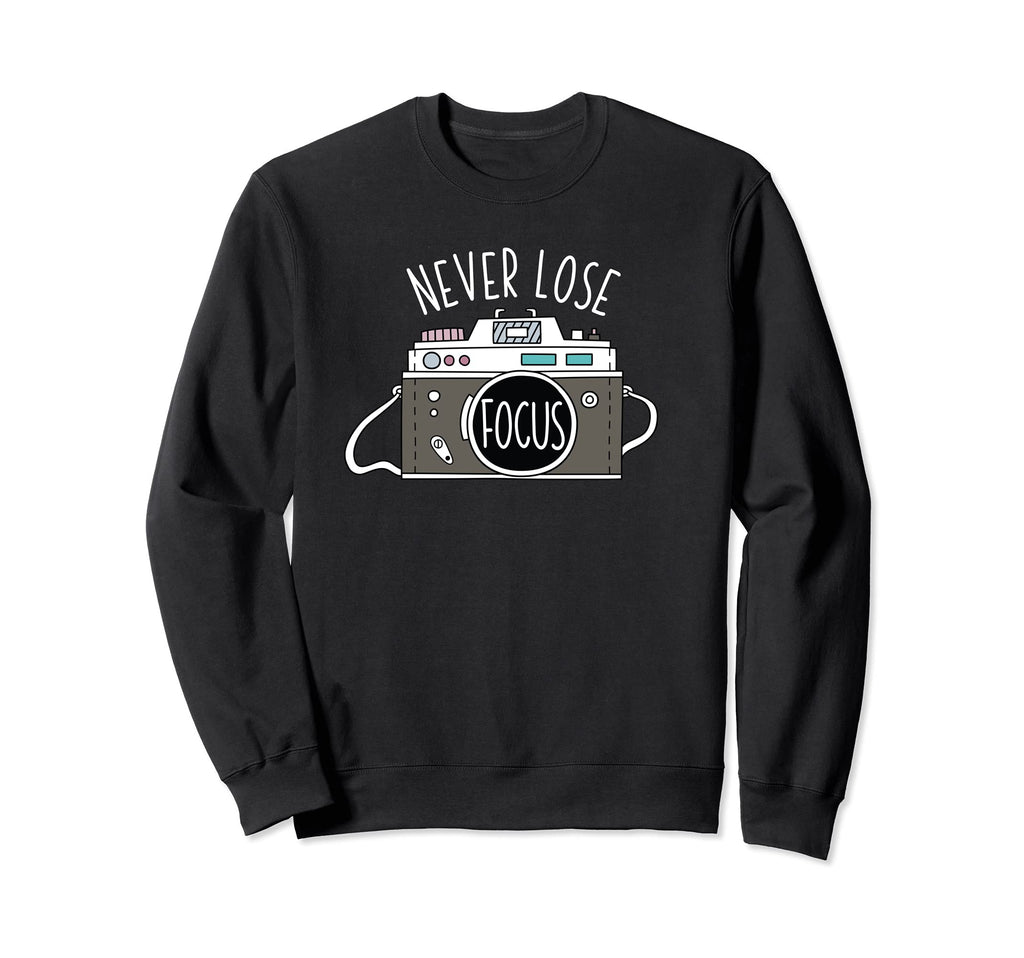 Never Lose Focus Photographer Camera Sweatshirt - Trendy Graphic Men Women - T-Shirt, Sweatshirt, Hoodie