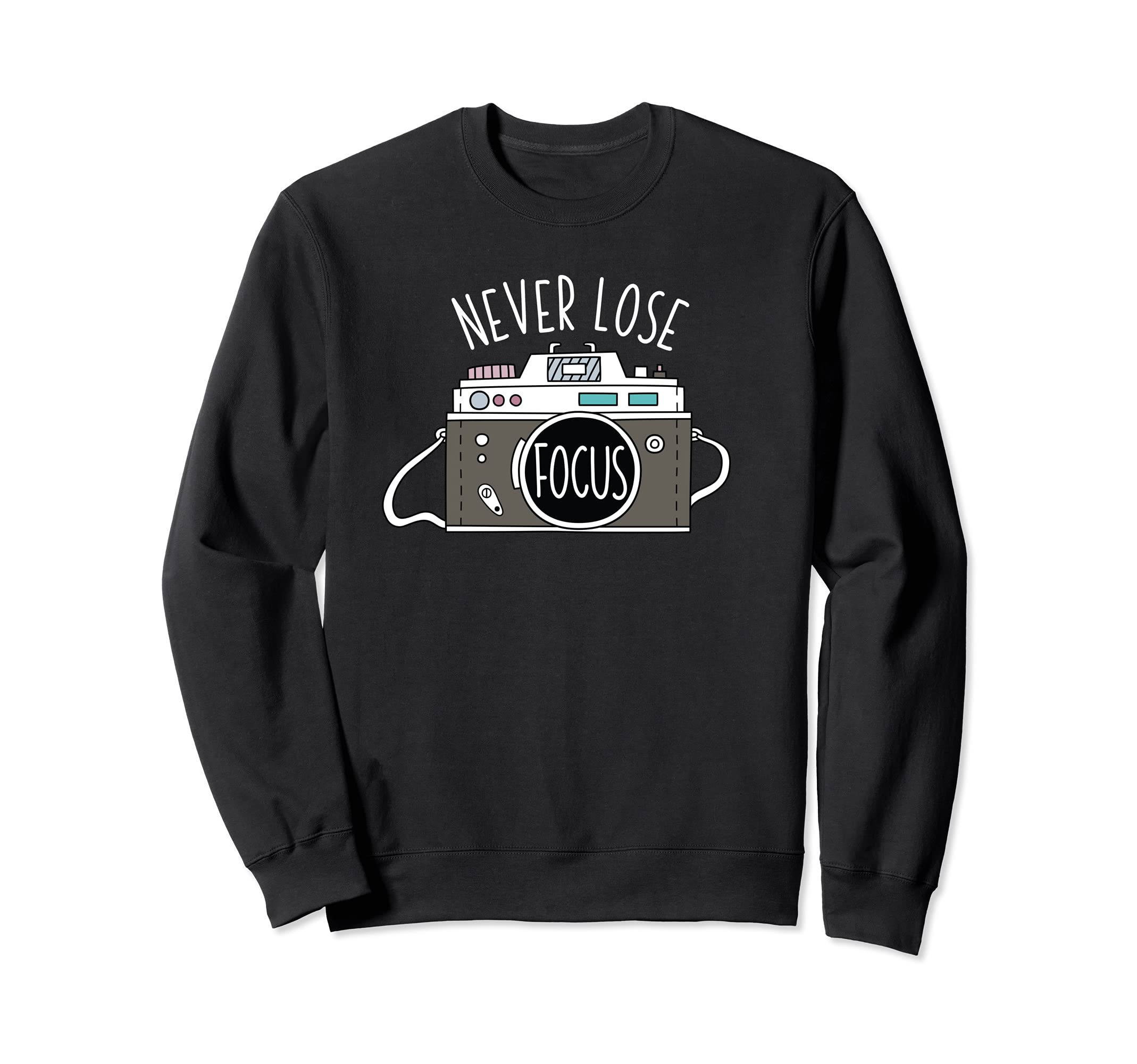Never Lose Focus Photographer Camera Sweatshirt - Trendy Graphic Men Women - T-Shirt, Sweatshirt, Hoodie