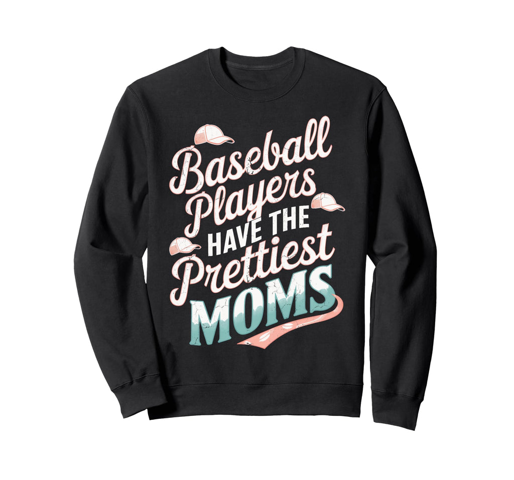 Funny Baseball Players Prettiest Moms Sweatshirt - Streetwear Style Unisex - T-Shirt, Sweatshirt, Hoodie
