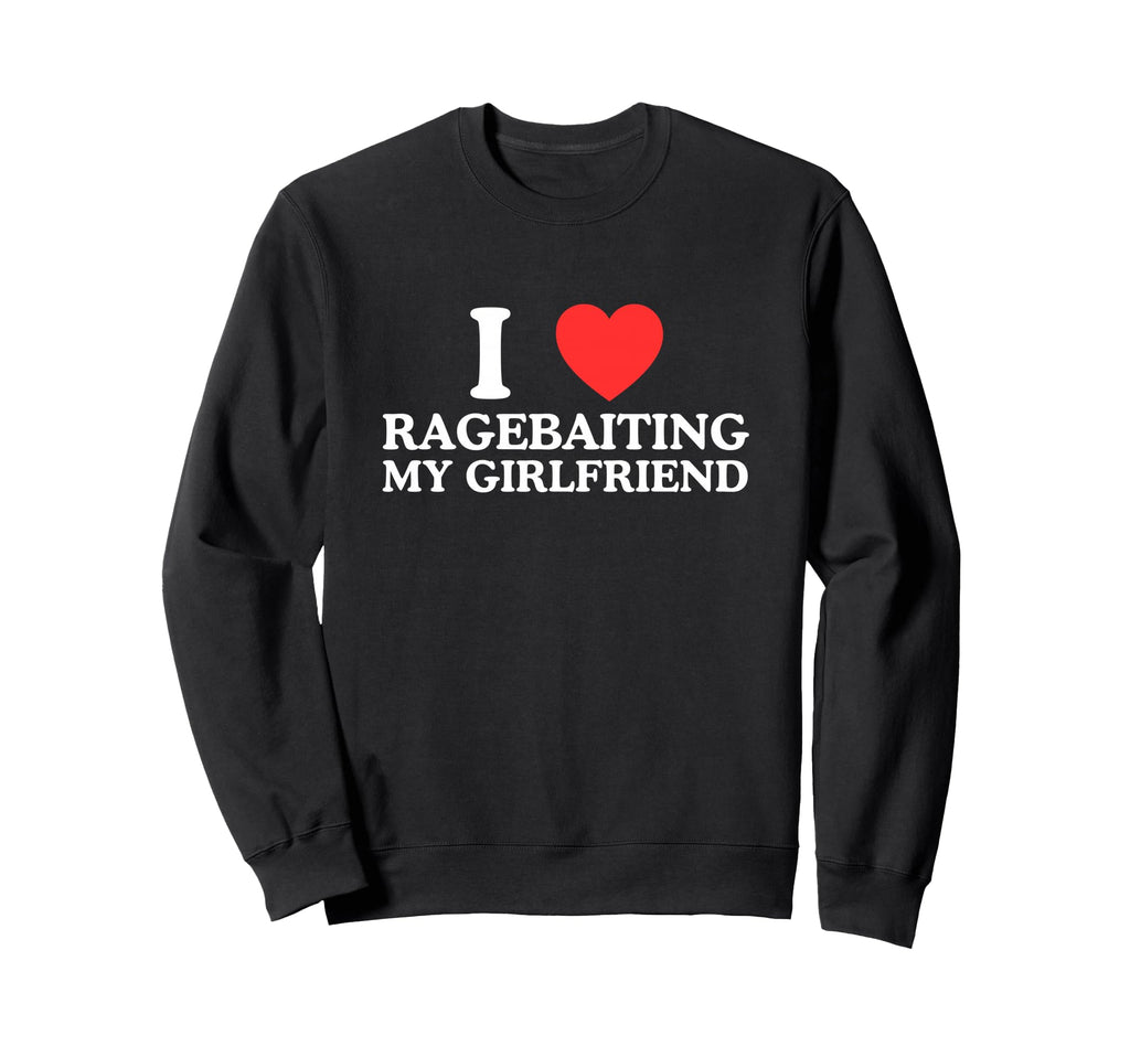 I Love Heart Rage Baiting My Sweatshirt - Unique Graphic Men Women - T-Shirt, Sweatshirt, Hoodie