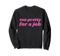 Too Pretty Job Y2K Aesthetic 2000S Sweatshirt - Streetwear Style Men Women - T-Shirt, Sweatshirt, Hoodie
