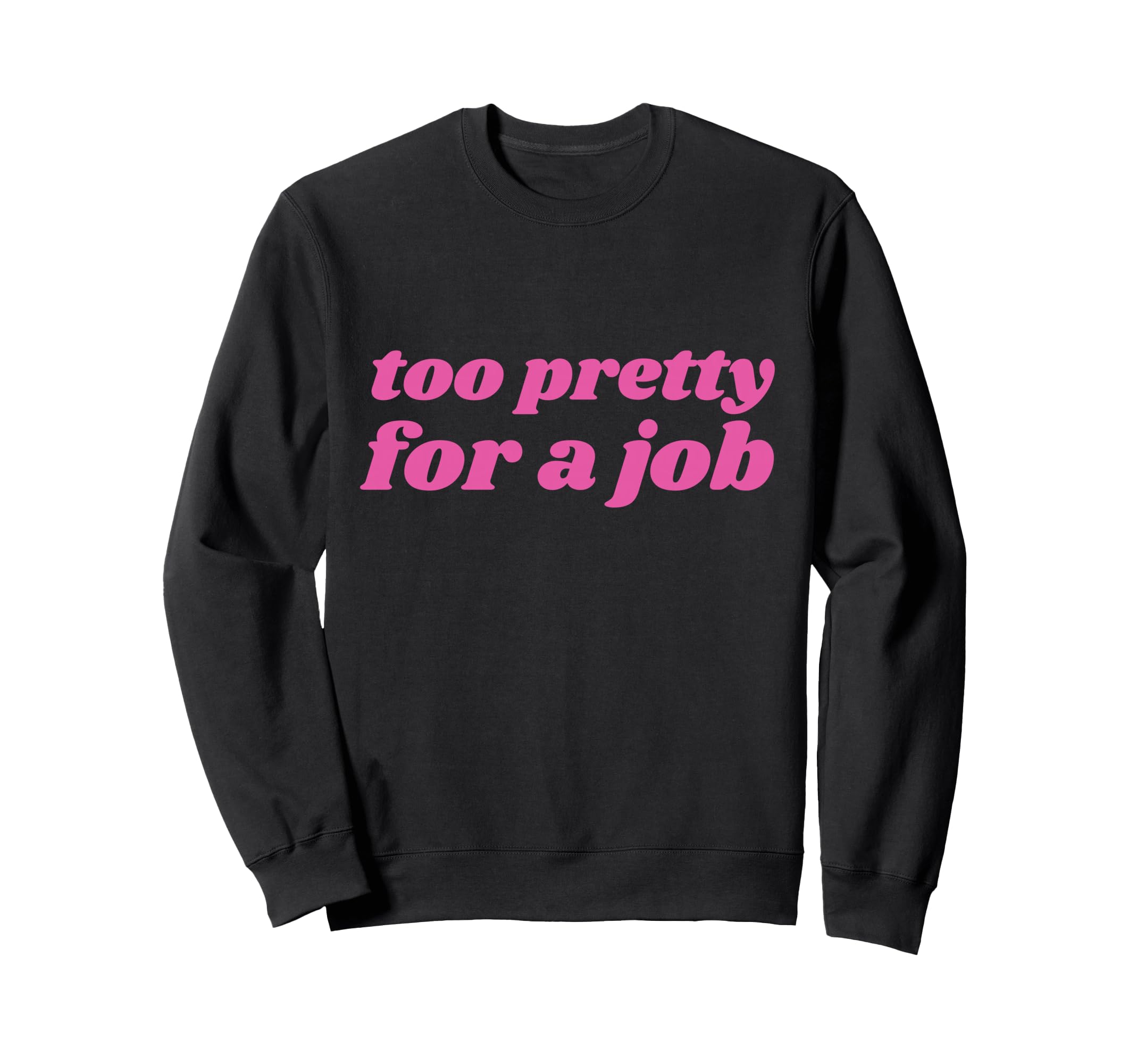 Too Pretty Job Y2K Aesthetic 2000S Sweatshirt - Streetwear Style Men Women - T-Shirt, Sweatshirt, Hoodie