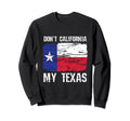 Dont California My Texas Flag Sweatshirt - Minimalist Print Men Women - T-Shirt, Sweatshirt, Hoodie
