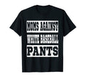 Moms Against White Baseball Pants Funny T-Shirt - Custom Art Print Unisex - T-Shirt, Sweatshirt, Hoodie