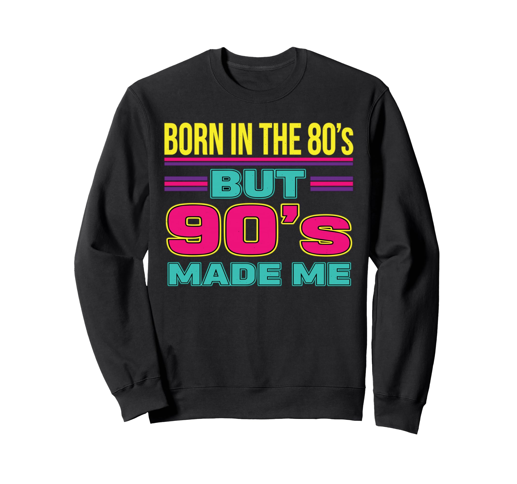 Born 80S But 90S Made Me Sweatshirt - Casual Everyday Wear Men Women - T-Shirt, Sweatshirt, Hoodie