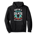 Give Me Roller Skate Skates Roller Hoodie - Streetwear Style Men Women - T-Shirt, Sweatshirt, Hoodie