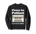 Im From 1900S Be Patient Funny Sweatshirt - Streetwear Style for Adults - T-Shirt, Sweatshirt, Hoodie