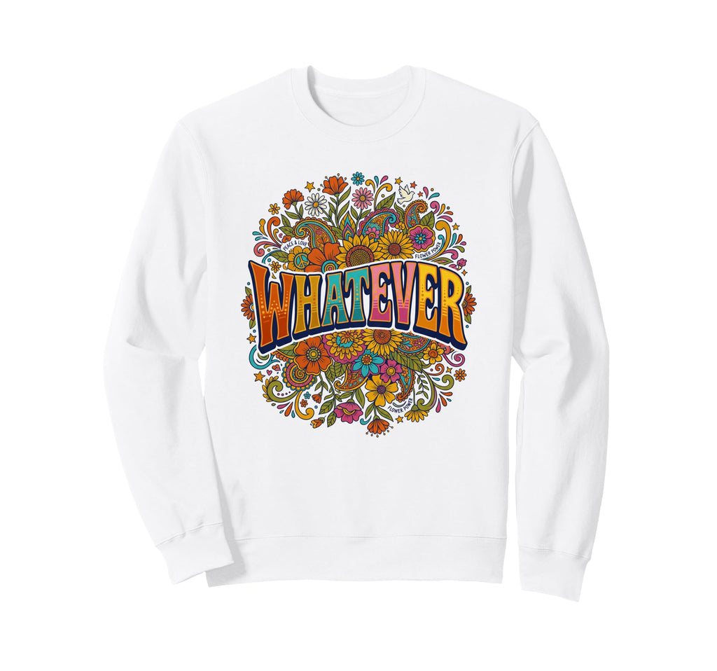 Whatever Hippie Flower Floral Or Sweatshirt - Fun Novelty Design for Adults - T-Shirt, Sweatshirt, Hoodie