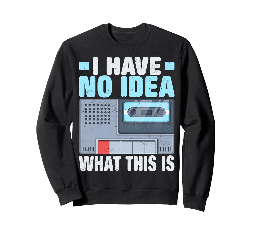 I Have No What This Is Cassette Tape Sweatshirt - Streetwear Style Unisex - T-Shirt, Sweatshirt, Hoodie