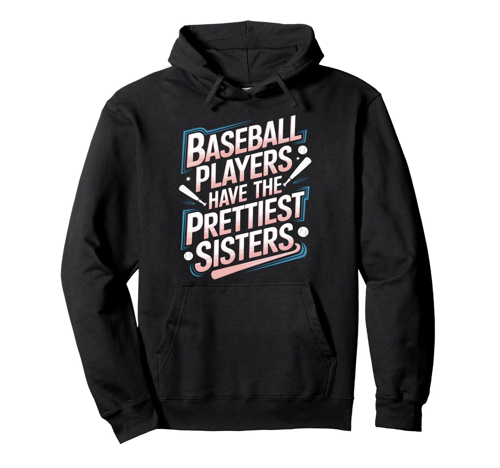 Baseball Players Have Prettiest Sisters Hoodie - Trendy Graphic Men Women - T-Shirt, Sweatshirt, Hoodie