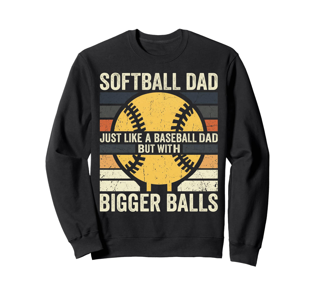 Dad Softball Just Like Baseball Dad Sweatshirt - Aesthetic Graphic Unisex - T-Shirt, Sweatshirt, Hoodie