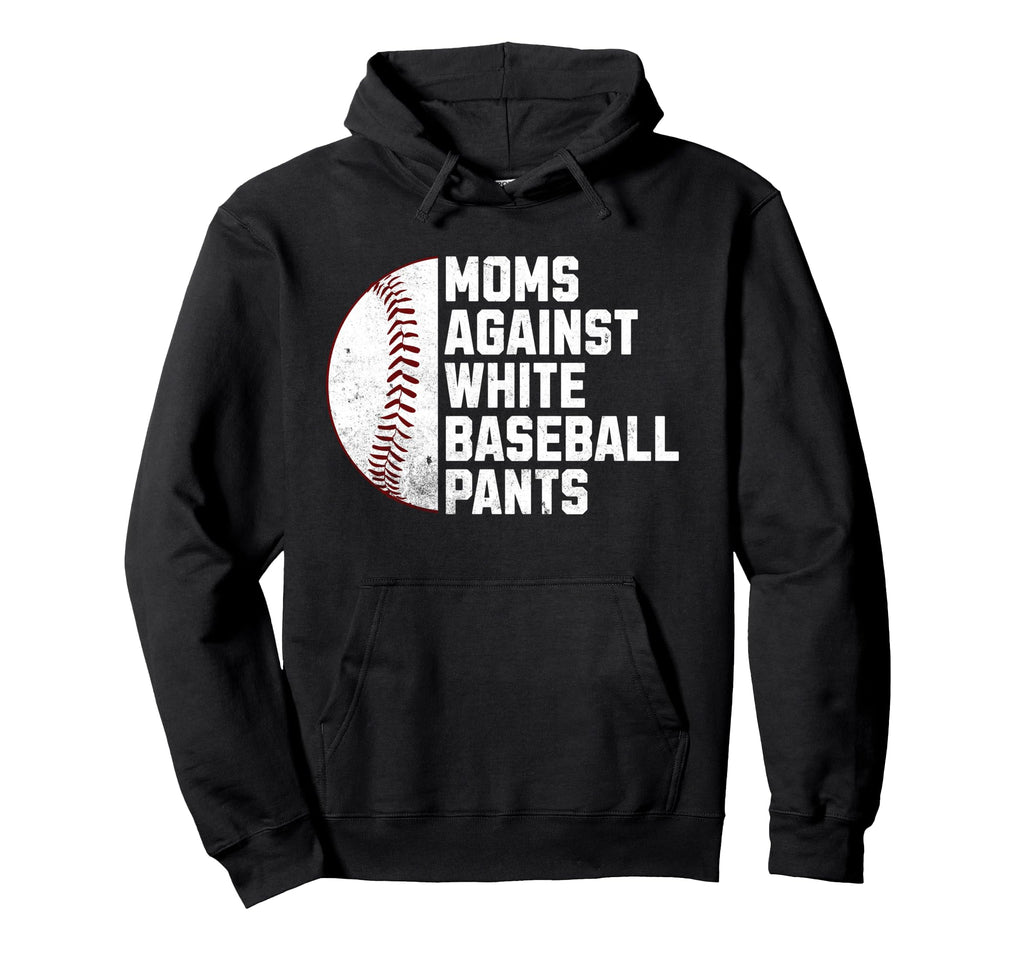 Moms Against White Baseball Pants Hoodie - Casual Everyday Wear Men Women - T-Shirt, Sweatshirt, Hoodie