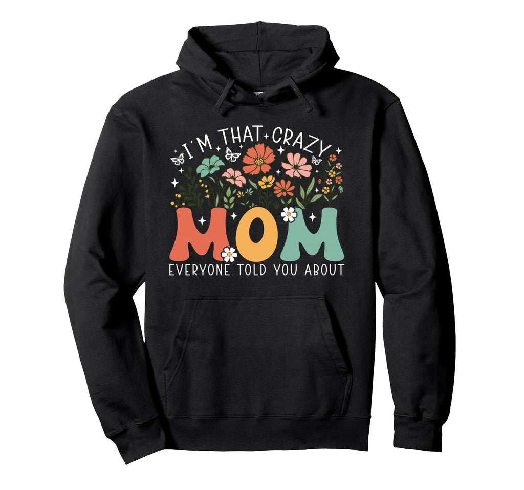 Im That Crazy Mom Everyone Told You Hoodie - Streetwear Style Men Women - T-Shirt, Sweatshirt, Hoodie