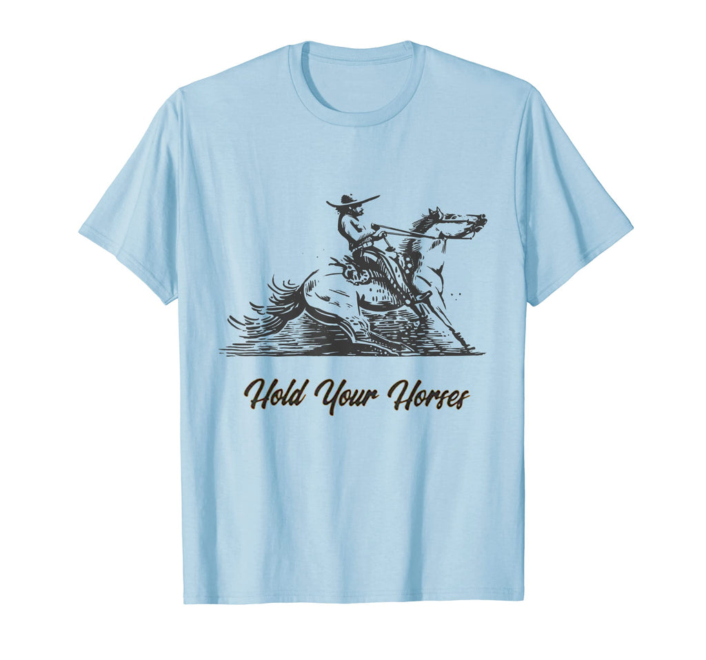 Hold Your Horses Funny Rodeo Cowboy T-Shirt - Minimalist Print Men Women - T-Shirt, Sweatshirt, Hoodie