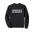 I Identify As Skinny Y2K Aesthetic Sweatshirt - Graphic Print Unisex - T-Shirt, Sweatshirt, Hoodie