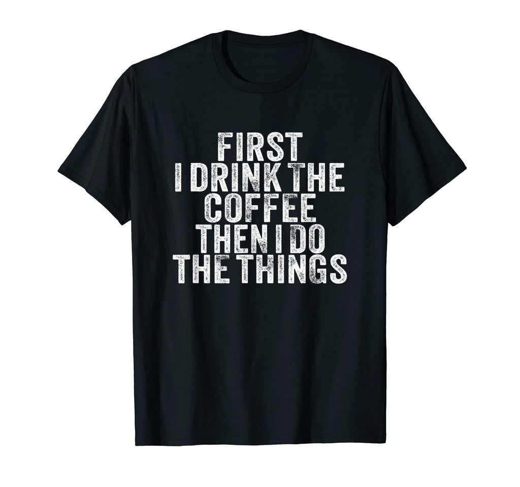 Funny First I Drink Coffee Then I Do T-Shirt - Minimalist Print for Adults - T-Shirt, Sweatshirt, Hoodie