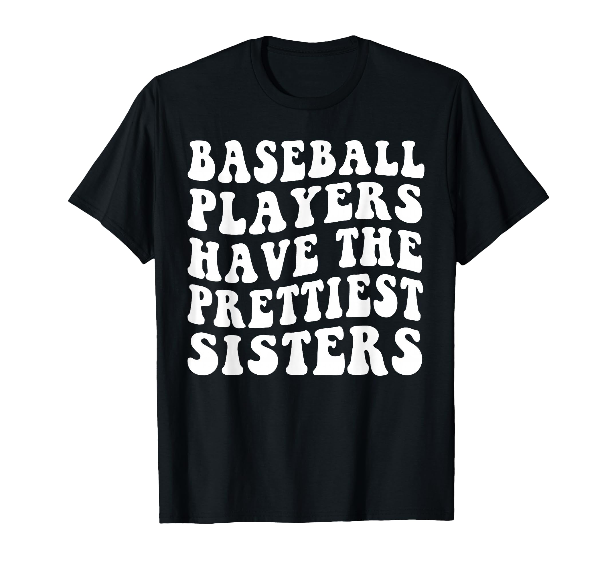 Baseball Players Have Prettiest Sisters T-Shirt - Custom Art Print Unisex - T-Shirt, Sweatshirt, Hoodie